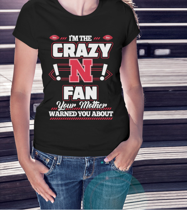 I'm The Crazy Nebraska Fan Your Mother Warned You About T-Shirt