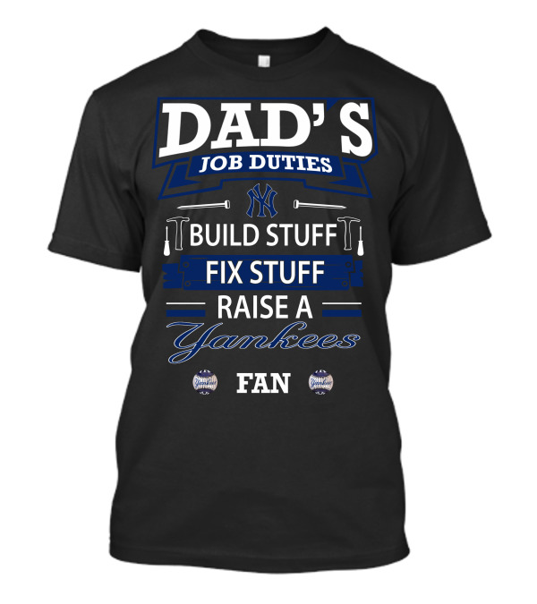 Dad's Job Duties Build Stuff Fix Stuff Raise A Yankees Fan T-Shirt