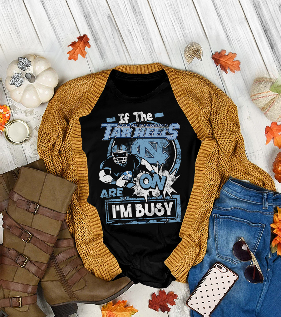 If The North Carolina Tar Heels Are On I'm Busy T-Shirt