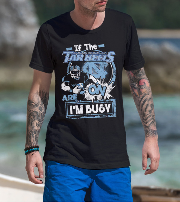 If The North Carolina Tar Heels Are On I'm Busy T-Shirt