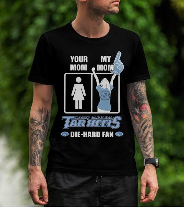 Your Mom My Mom North Carolina Tar Heels Die-Hard Fan T-Shirt