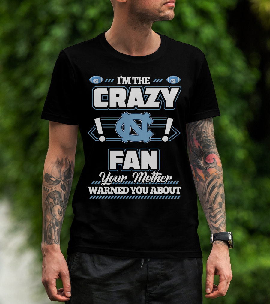 I'm The Crazy North Carolina Tar Heels Fan Your Mother Warned You About T-Shirt