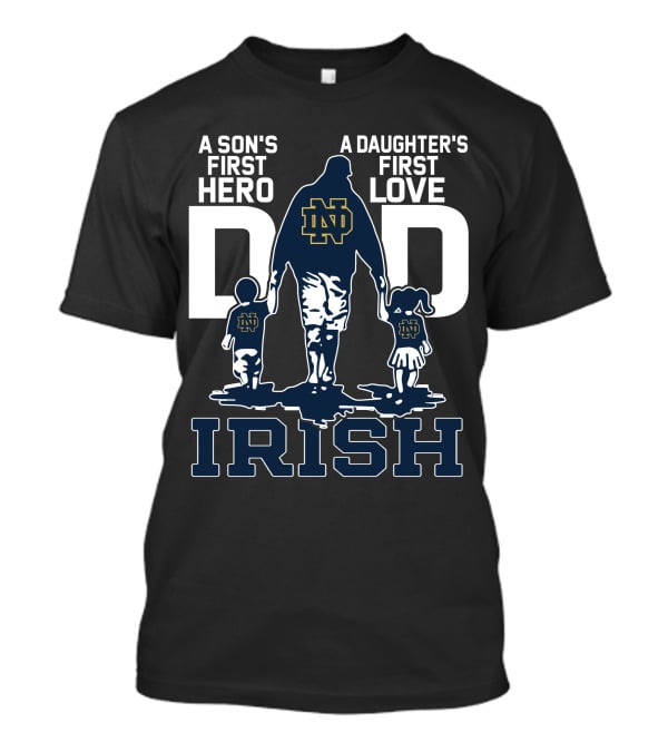 A Son's First Hero A Daughter's First Love Notre Dame Dad Irish T-Shirt