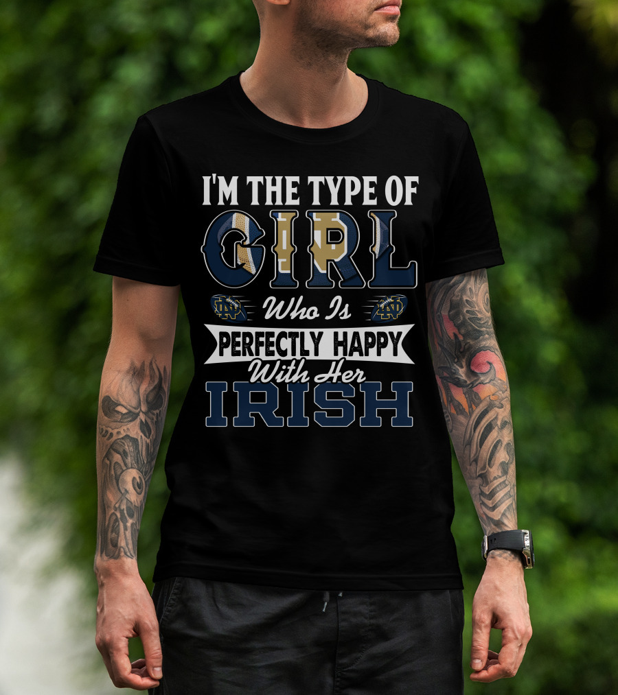 I'm The Type Of Girl Who Is Perfectly Happy With Her Irish Notre Dame Fighting Irish T-Shirt