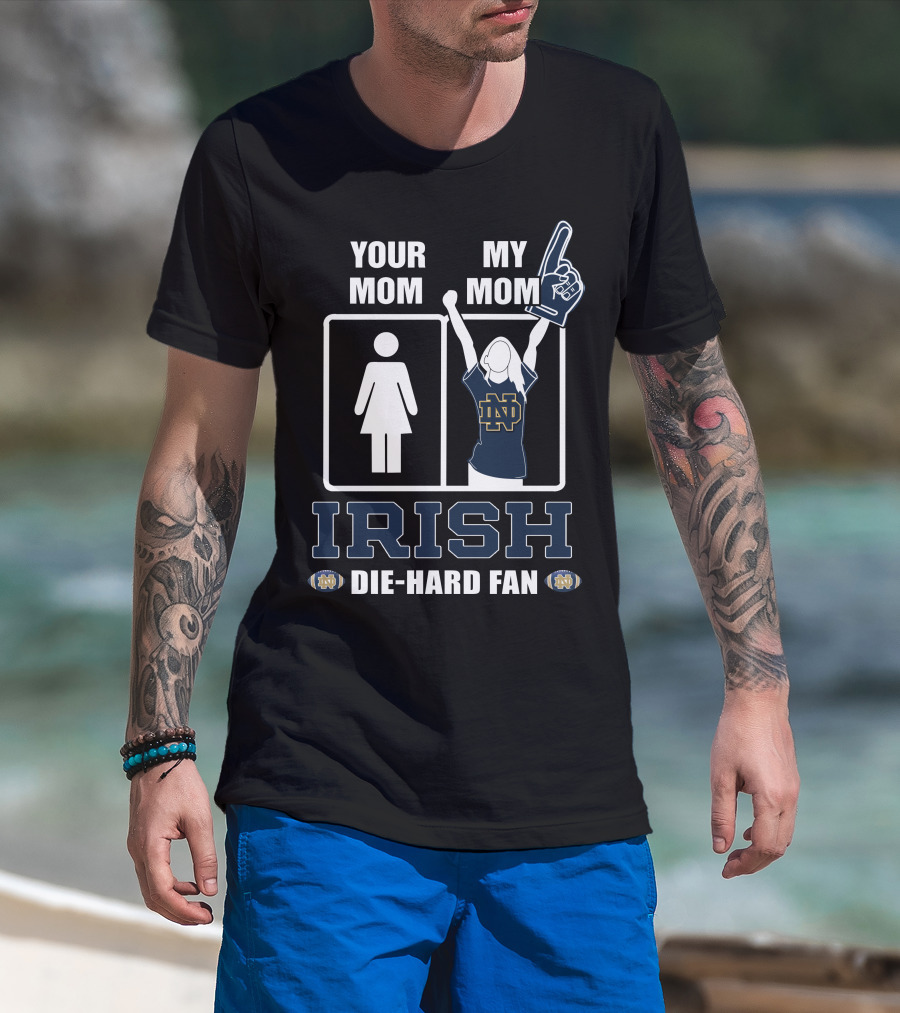 Your Mom My Mom Irish Die-Hard Fan Notre Dame Fighting Irish T-Shirt