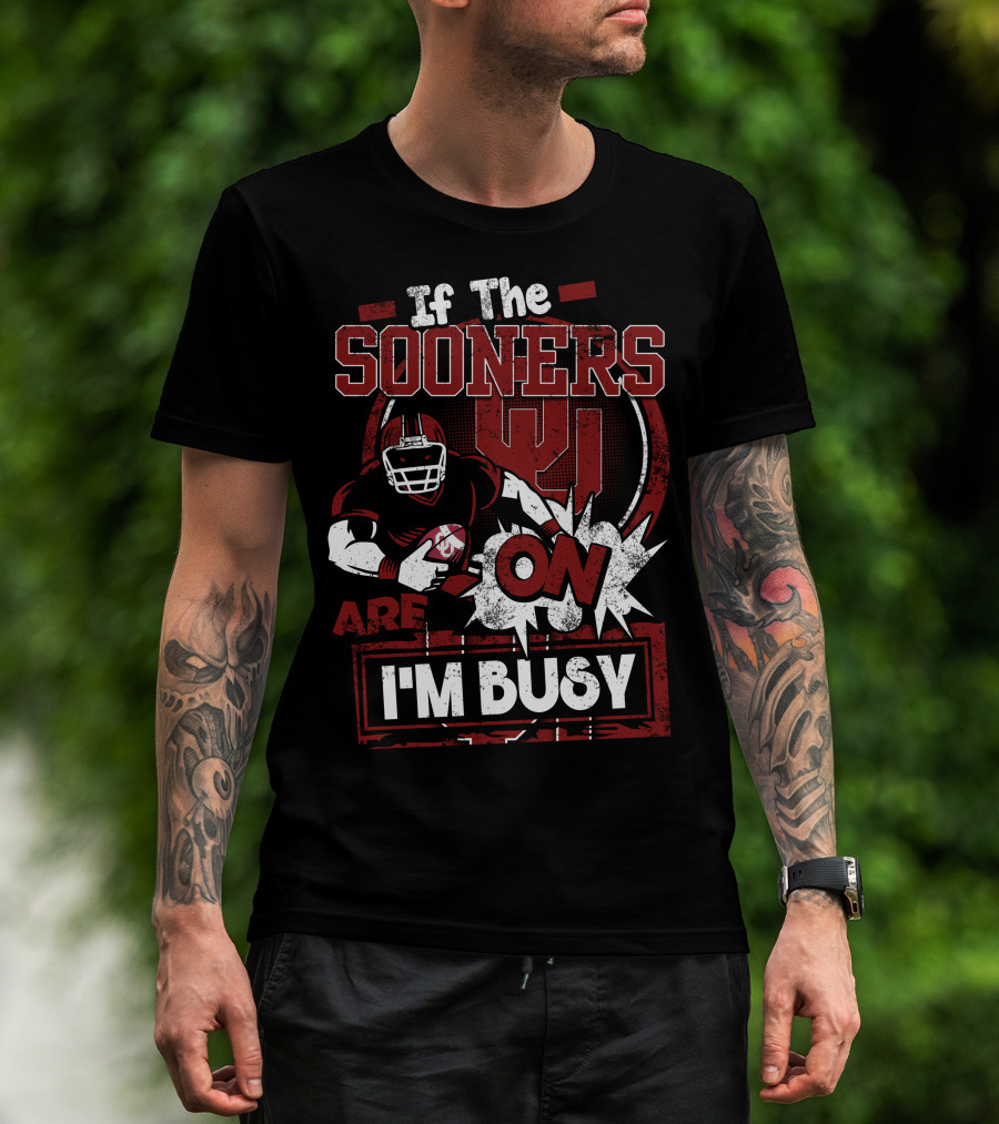 If The Sooners Are On I'm Busy Football Fan T-Shirt