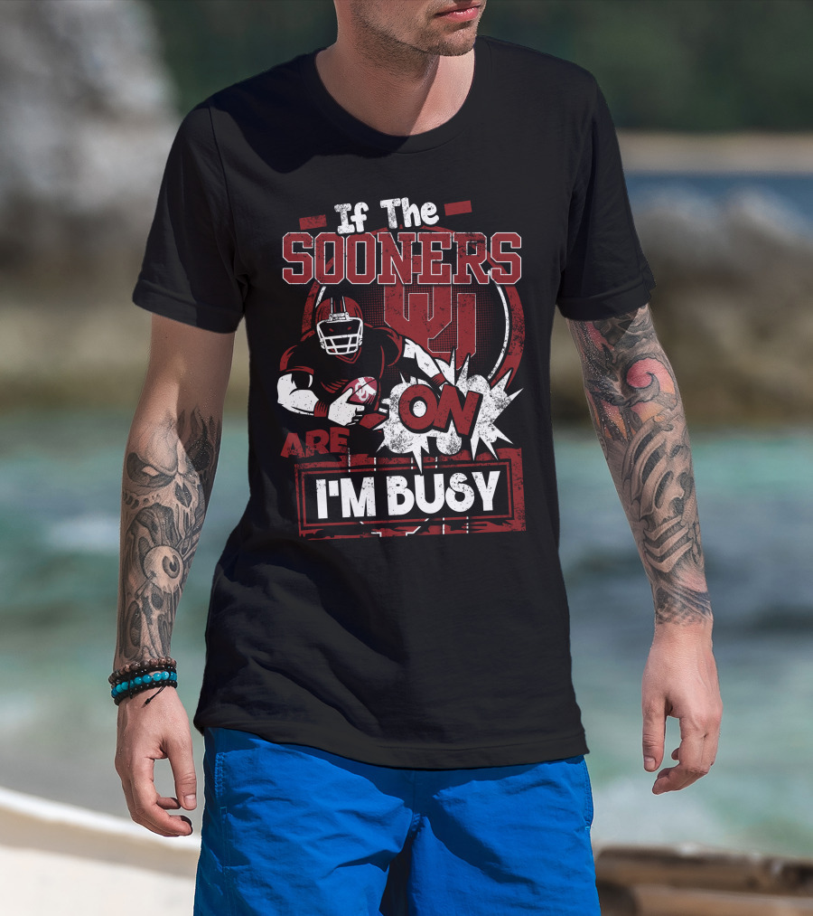If The Sooners Are On I'm Busy Football Fan T-Shirt