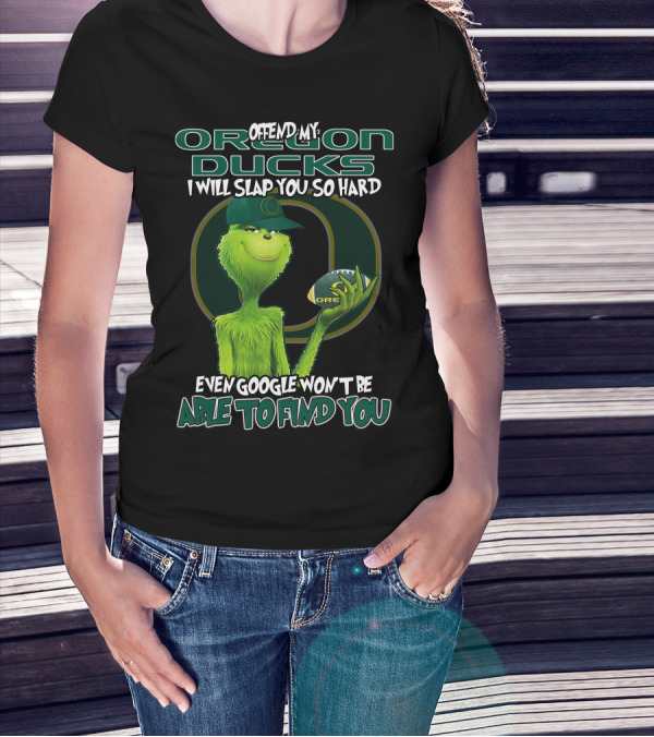 Offend My Oregon Ducks I Will Slap You So Hard Even Google Won't Be Able To Find You T-Shirt