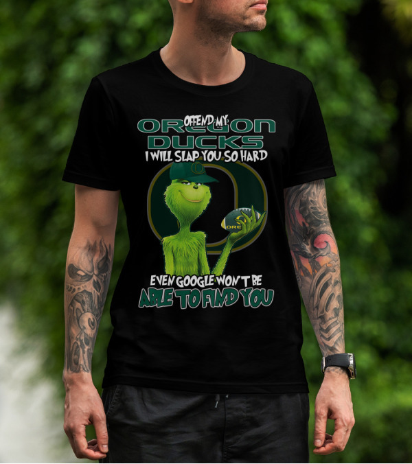 Offend My Oregon Ducks I Will Slap You So Hard Even Google Won't Be Able To Find You T-Shirt