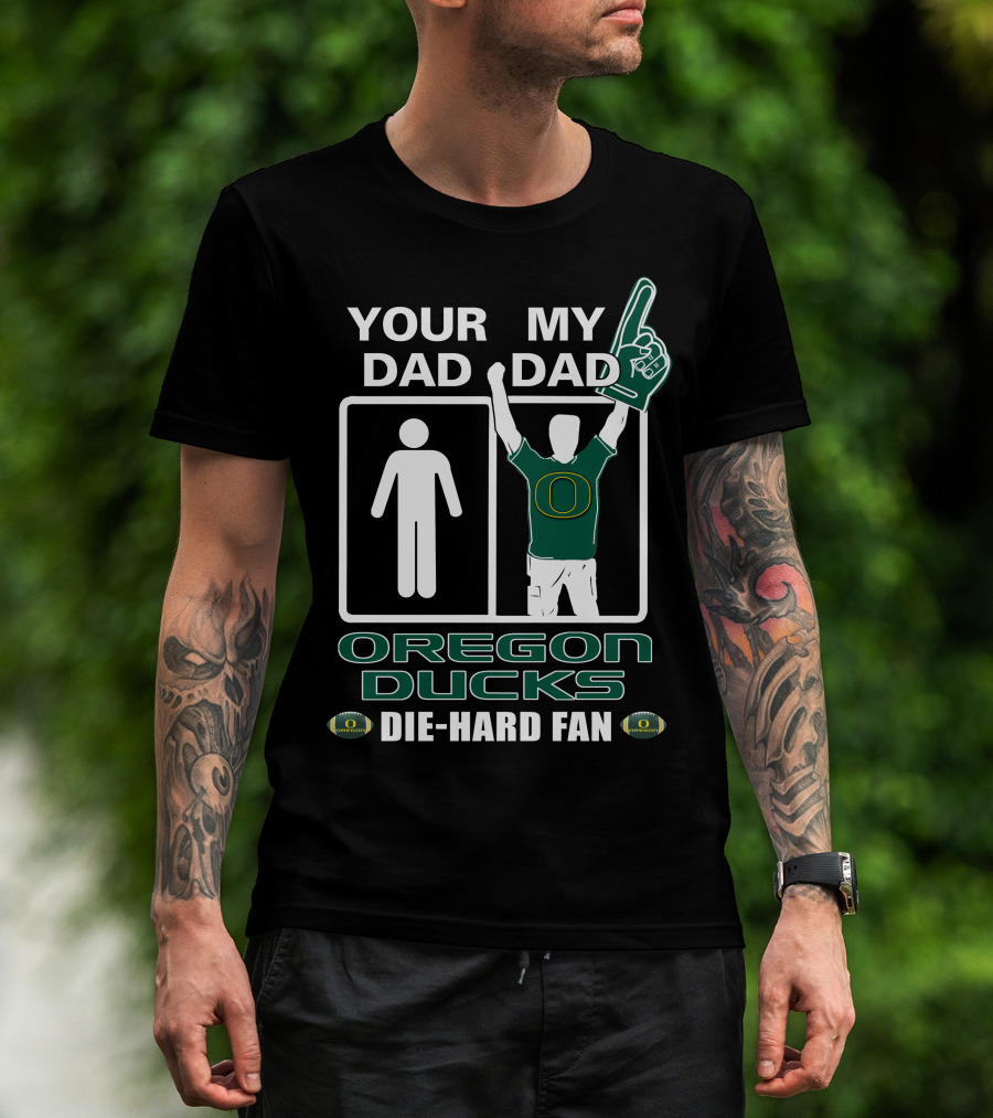 Your Dad My Dad Oregon Ducks Die-Hard Fan T-Shirt