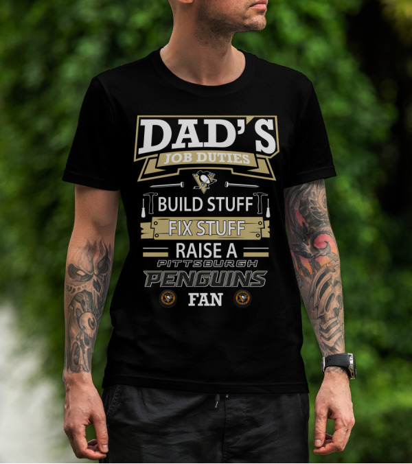 Dad's Job Duties Build Stuff Fix Stuff Raise A Pittsburgh Penguins Fan T-Shirt