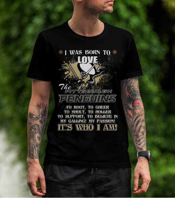 I Was Born To Love The Pittsburgh Penguins It's Who I Am T-Shirt