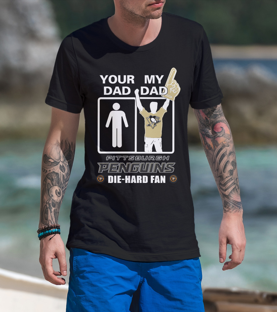 Your Dad My Dad Pittsburgh Penguins Die-Hard Fan T-Shirt
