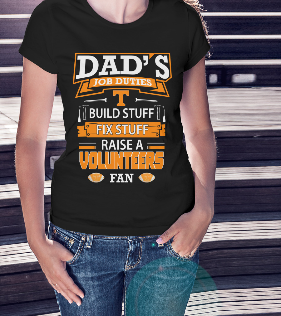 Dad's Job Duties Build Stuff Fix Stuff Raise A Tennessee Volunteers Fan T-Shirt