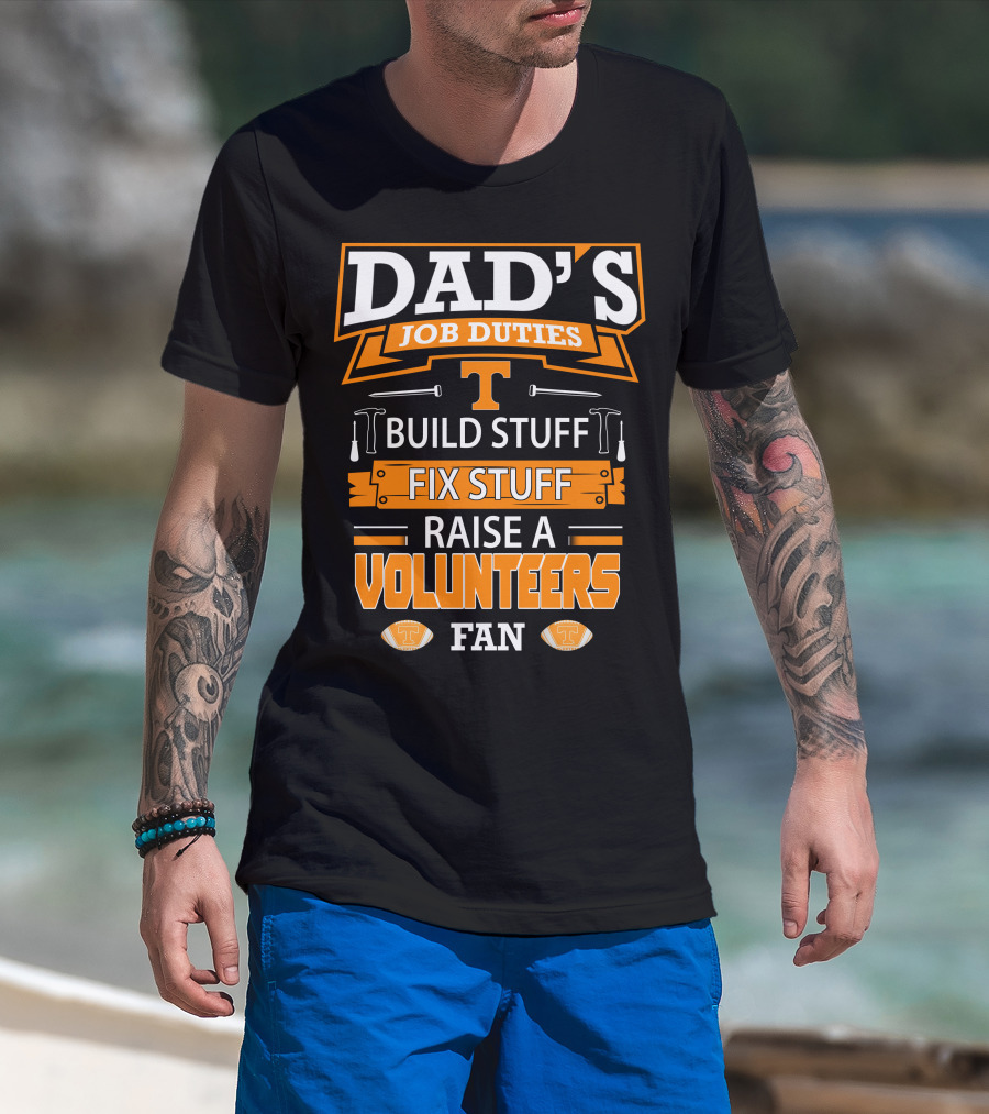 Dad's Job Duties Build Stuff Fix Stuff Raise A Tennessee Volunteers Fan T-Shirt