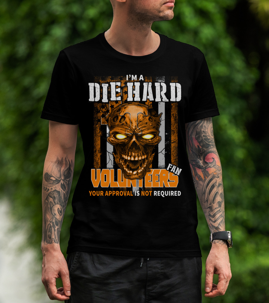 I'm A Die Hard Fan Tennessee Volunteers Your Approval Is Not Required T-Shirt