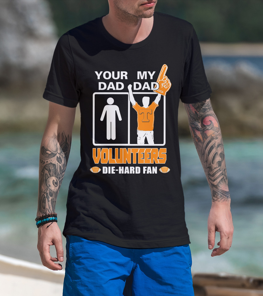 Your Dad My Dad Volunteers Die-Hard Fan T-Shirt