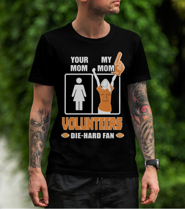 YOUR MOM MY MOM VOLUNTEERS DIE-HARD FAN T-Shirt