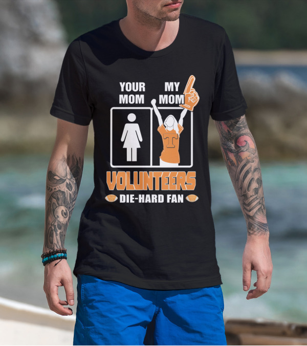YOUR MOM MY MOM VOLUNTEERS DIE-HARD FAN T-Shirt