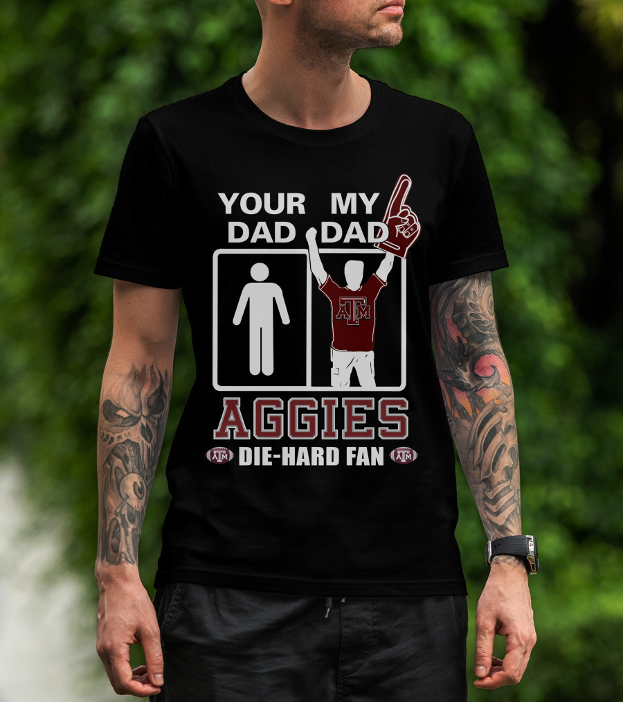 Your Dad My Dad Texas A&M Aggies Die-Hard Fan T-Shirt