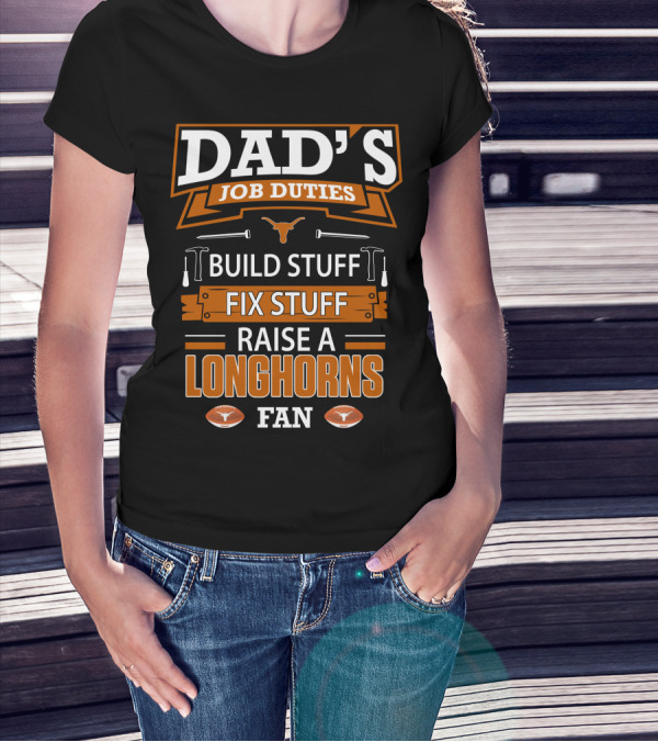 DAD'S JOB DUTIES BUILD STUFF FIX STUFF RAISE A LONGHORNS FAN T-Shirt