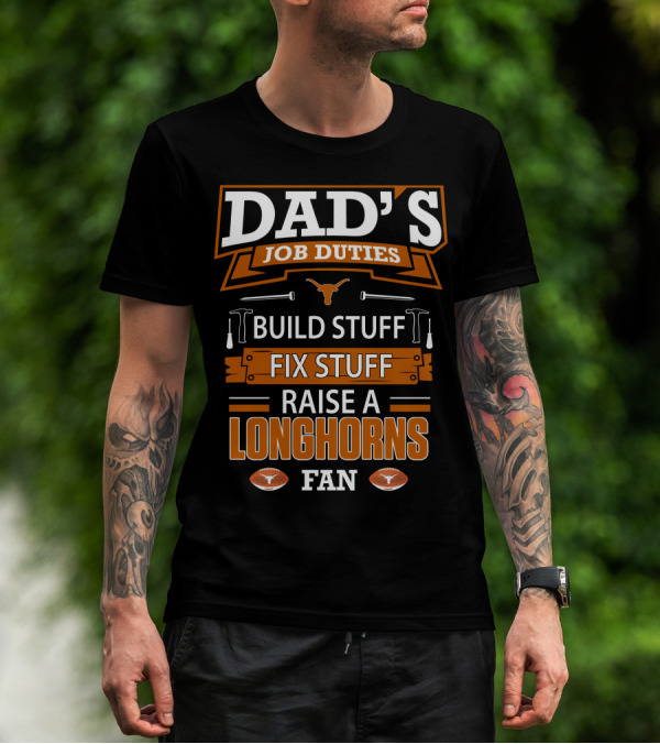 DAD'S JOB DUTIES BUILD STUFF FIX STUFF RAISE A LONGHORNS FAN T-Shirt