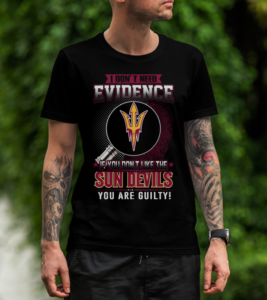 I Don't Need Evidence If You Don't Like The Sun Devils You Are Guilty T-Shirt