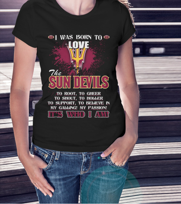 I Was Born To Love The Sun Devils It's Who I Am T-Shirt