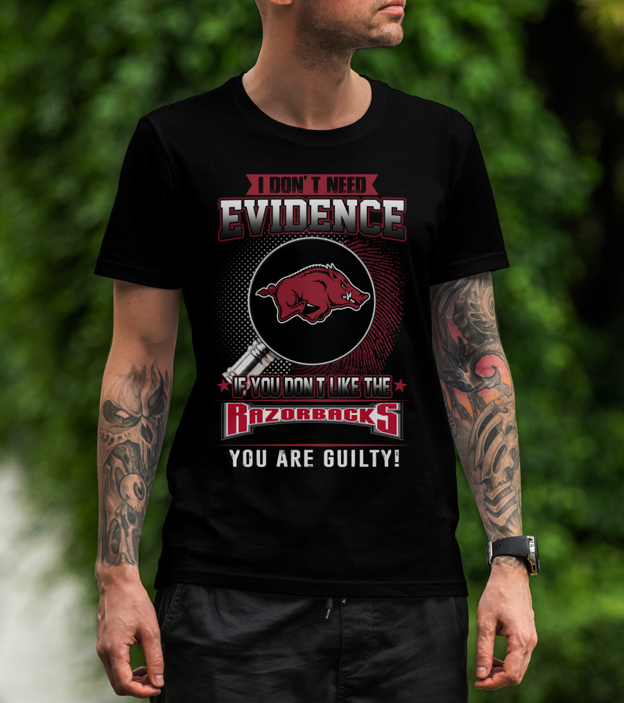 I Don't Need Evidence If You Don't Like The Razorbacks You Are Guilty Arkansas Razorbacks T-Shirt