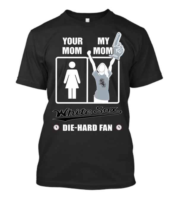 Your Mom My Mom White Sox Die-Hard Fan T-Shirt