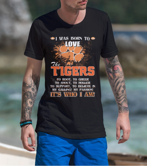 I Was Born To Love The Tigers It's Who I Am T-Shirt