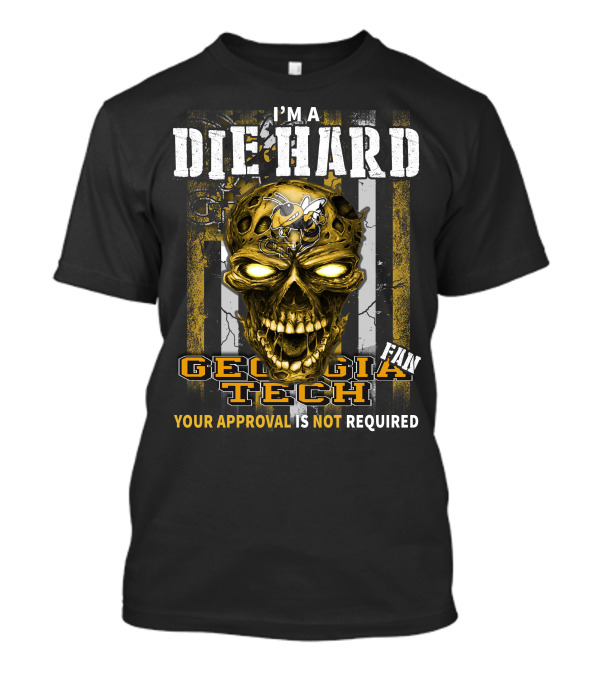 I'm A Die Hard Georgia Tech Fan Your Approval Is Not Required T-Shirt