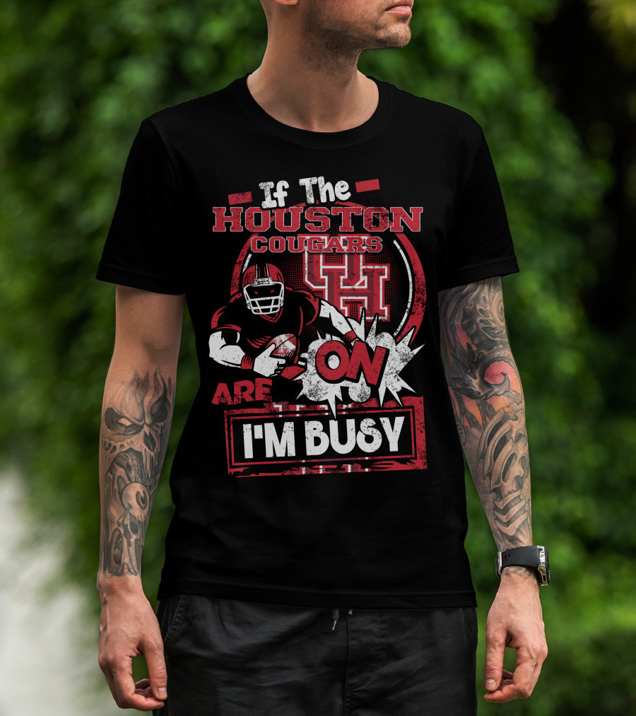 If The Houston Cougars Are On I'm Busy T-Shirt