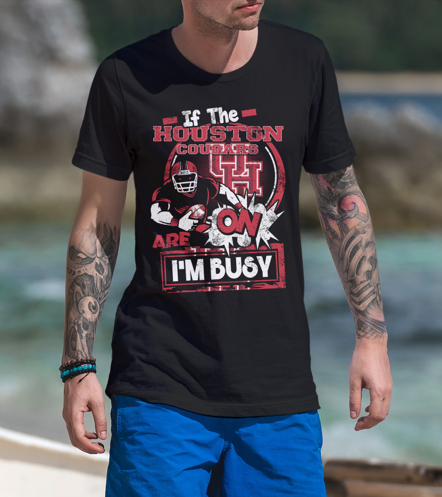 If The Houston Cougars Are On I'm Busy T-Shirt