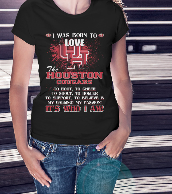 I Was Born To Love The Houston Cougars It's Who I Am T-Shirt