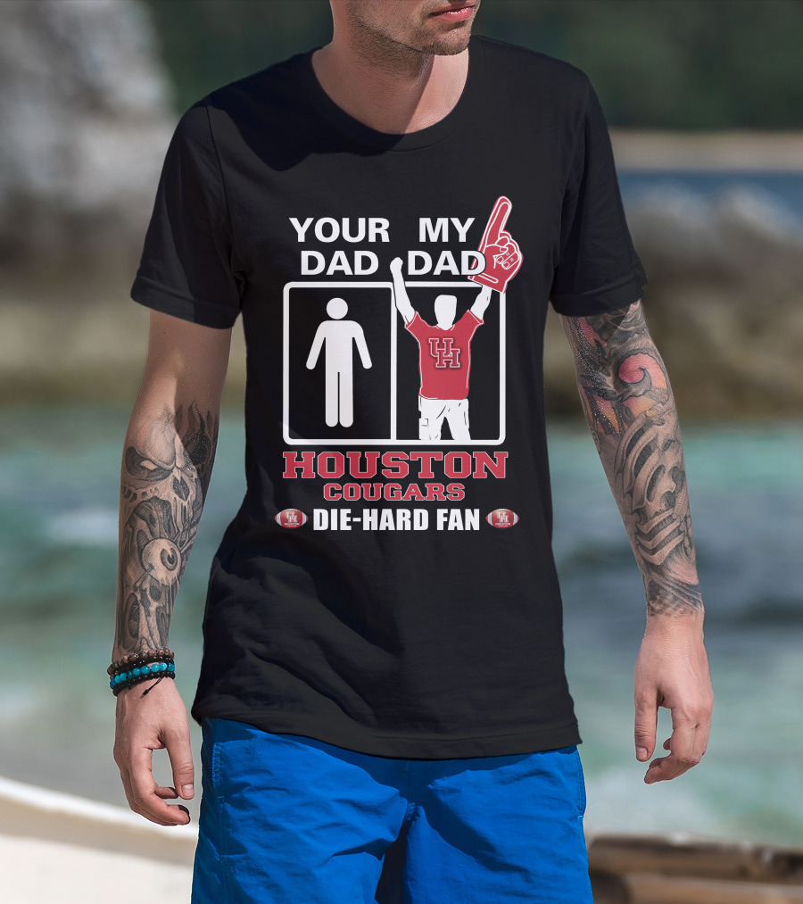 Your Dad My Dad Houston Cougars Die-Hard Fan T-Shirt