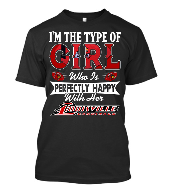 I'm The Type Of Girl Who Is Perfectly Happy With Her Louisville Cardinals T-Shirt