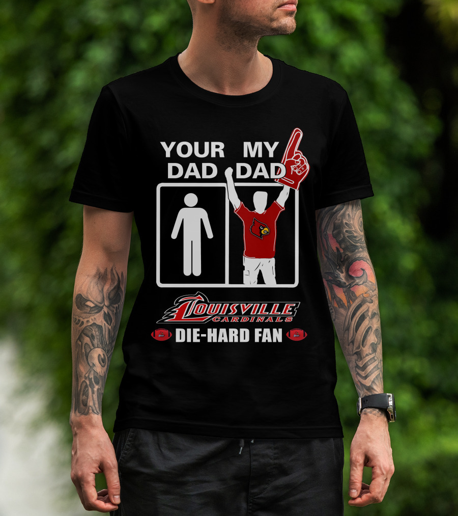 Your Dad My Dad Louisville Cardinals Die-Hard Fan T-Shirt