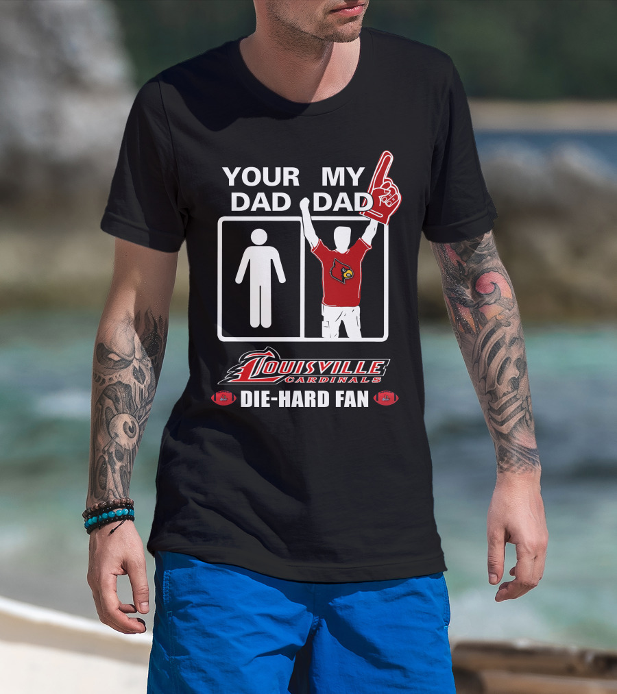 Your Dad My Dad Louisville Cardinals Die-Hard Fan T-Shirt