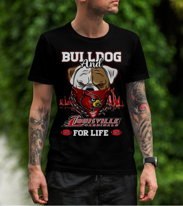 Bulldog And Louisville Cardinals For Life T-Shirt
