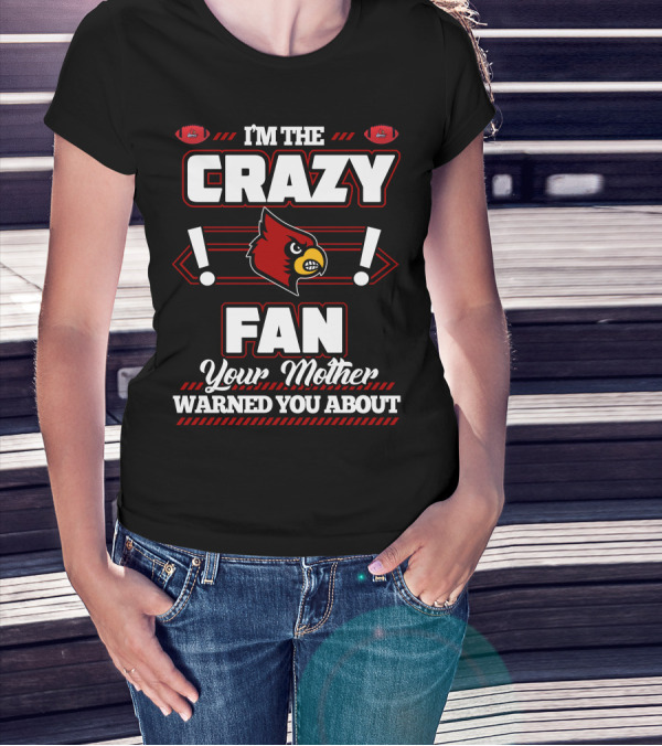 I'm The Crazy Fan Your Mother Warned You About Louisville Cardinals T-Shirt