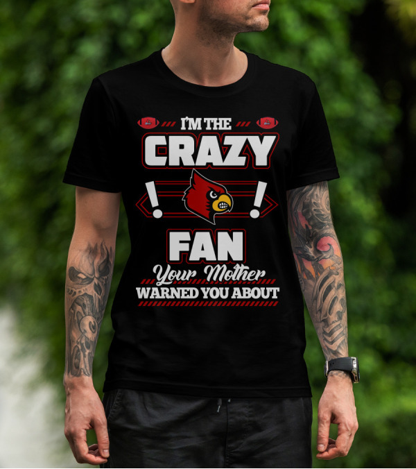 I'm The Crazy Fan Your Mother Warned You About Louisville Cardinals T-Shirt