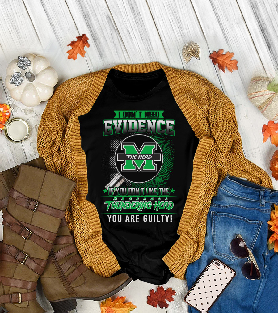 I Don't Need Evidence If You Don't Like the Marshall Thundering Herd You Are Guilty The Herd T-Shirt
