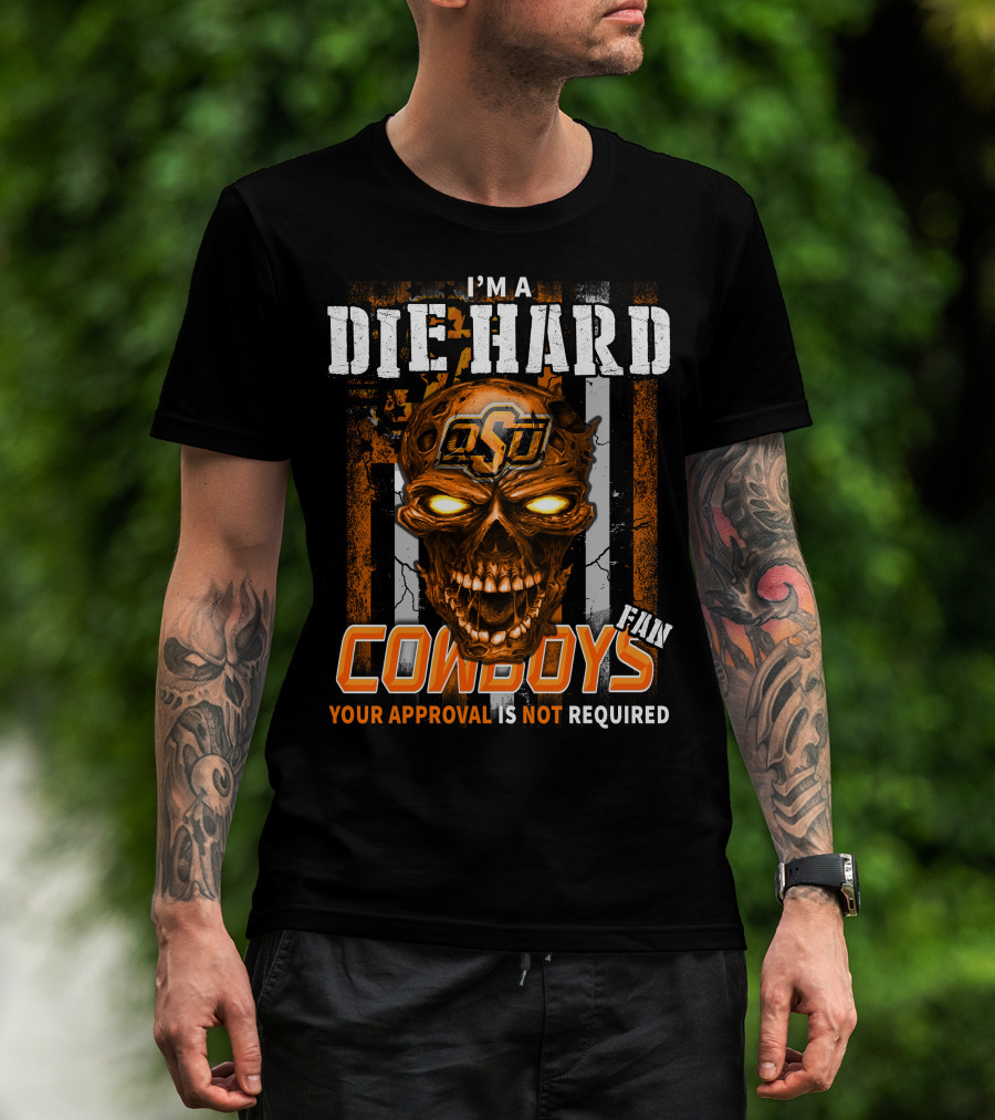 I'm A Die Hard OSU Cowboys Fan Your Approval Is Not Required T-Shirt