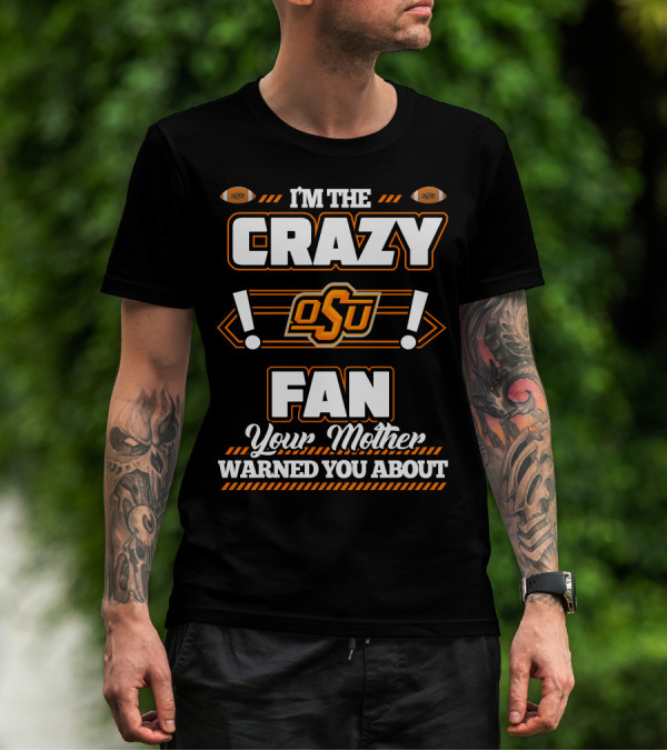 I'm The Crazy OSU Fan Your Mother Warned You About T-Shirt