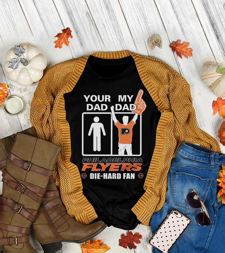 Your Dad My Dad Philadelphia Flyers Die-Hard Fan T-Shirt
