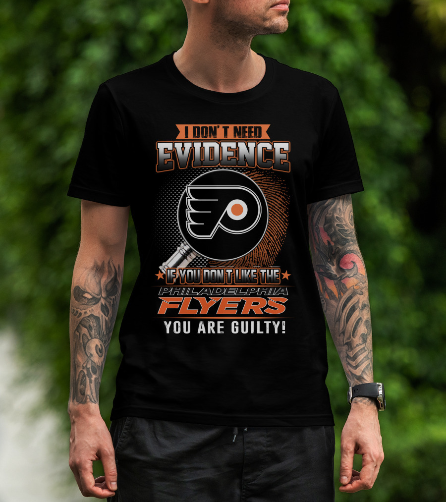 I Don't Need Evidence If You Don't Like The Philadelphia Flyers You Are Guilty T-Shirt