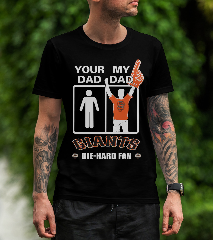 Your Dad My Dad San Francisco Giants Die-Hard Fan T-Shirt