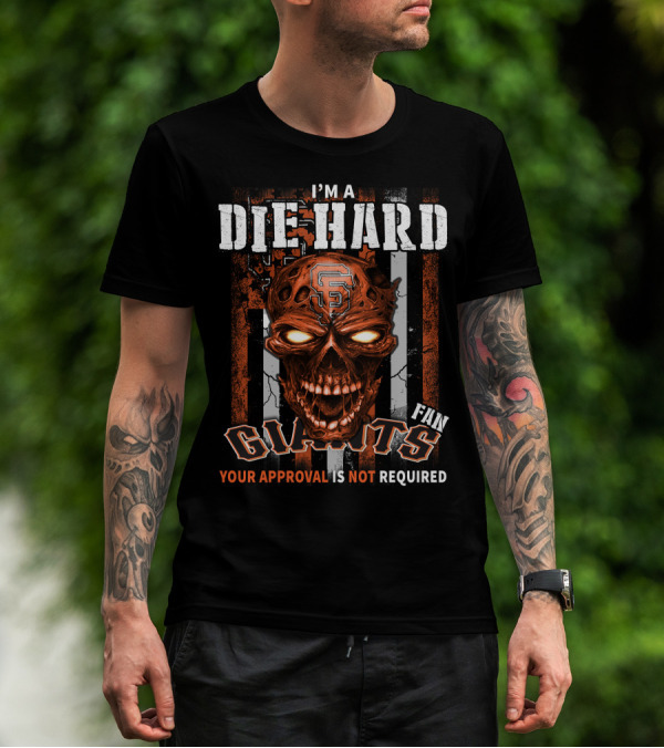 I'm A Die Hard Fan Giants Your Approval Is Not Required T-Shirt