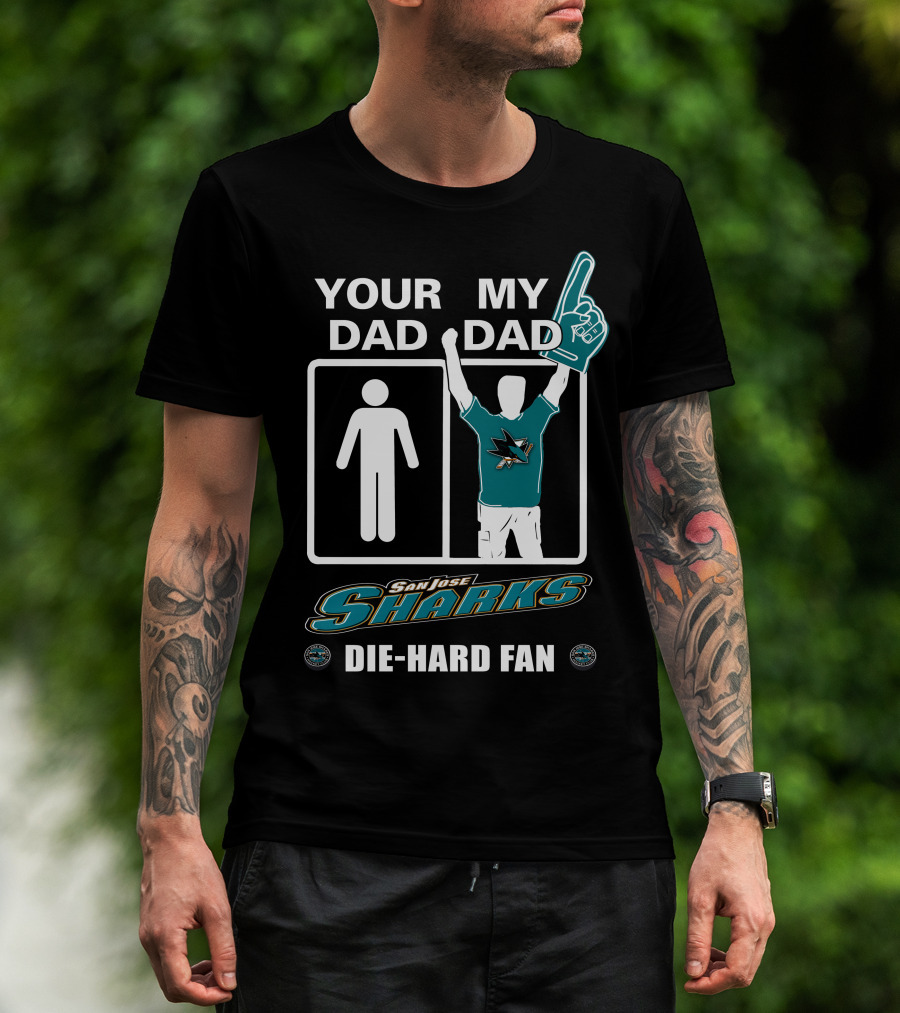 Your Dad My Dad San Jose Sharks Die-Hard Fan T-Shirt